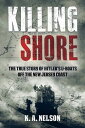 Killing Shore The True Story of Hitler’s U-boats Off the New Jersey Coast