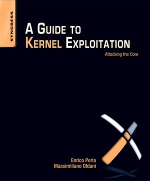 A Guide to Kernel Exploitation Attacking the Core【電子書籍】[ Massimiliano Oldani ]