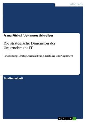 Die strategische Dimension der Unternehmens-IT Einordnung, Strategieentwicklung, Enabling und Alignment