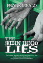 The Robin Hood Lies The Socialists Take from the Rich and Give to the Poor Until Everyone Is Equally Poor. Anyone with a Job Is Considered Rich.【電子書籍】 Frank Merlo