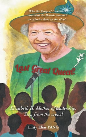 Last Great Queen Elizabeth Ii, Mother of Leadership, Seen from the Crowd【電子書籍】 Unity Elias YANG