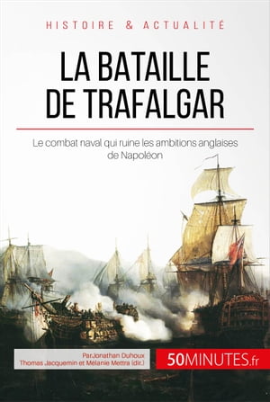 La bataille de Trafalgar Le combat naval qui ruine les ambitions anglaises de Napol?onŻҽҡ[ Jonathan Duhoux ]