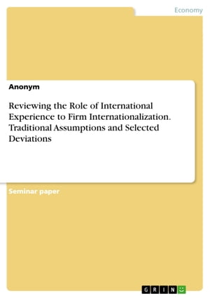 Reviewing the Role of International Experience to Firm Internationalization. Traditional Assumptions and Selected Deviations