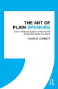 The Art of Plain Speaking How to Write and Speak in a Way that Will Impress the People that Matter【電子書籍】 Charlie Corbett