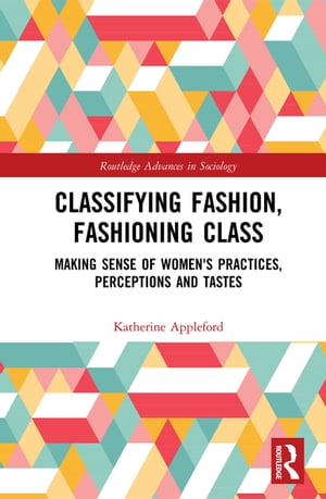 Classifying Fashion, Fashioning Class Making Sense of Women's Practices, Perceptions and Tastes