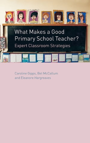 What Makes a Good Primary School Teacher? Expert Classroom Strategies【電子書籍】[ Caroline Gipps ]