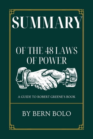 Summary of the 48 Laws of Power A Guide to Robert Greene's book by Bern Bolo