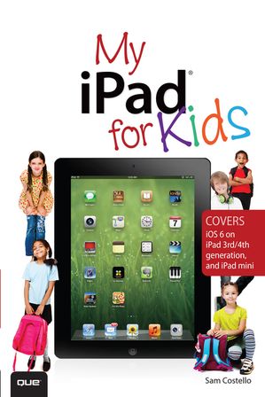 My iPad for Kids (Covers iOS 6 on iPad 3rd or 4th generation, and iPad mini)【電子書籍】[ Sam Costello ]