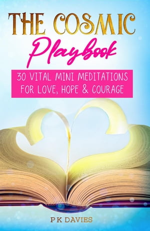 The Cosmic Playbook: 30 Vital Mini Meditations For Love, Hope and Courage Ignite: The Path to a Magical Life, 1【電子書籍】 PK Davies