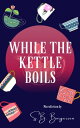 While the Kettle Boils【電子書籍】[ S.B. B
