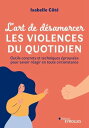 L'art de d?samorcer les violences du quotidien Outils concrets et techniques ?pr...