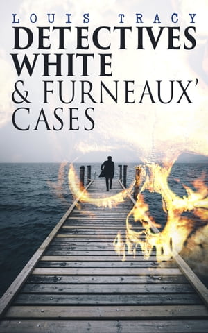 Detectives White Furneaux 039 Cases 5 Thriller Novels in One Volume: The Postmaster 039 s Daughter, Number Seventeen, The Strange Case of Mortimer Fenley, The De Bercy Affair What Would You Have Done 【電子書籍】 Louis Tracy