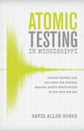 Atomic Testing in Mississippi Project Dribble and the Quest for Nuclear Weapons Treaty Verification in the Cold War Era【電子書籍】[ David Allen Burke ]