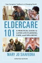 Eldercare 101 A Practical Guide to Later Life Planning, Care, and Wellbeing【電子書籍】 Mary Jo Saavedra, CMC, CSA, CAPS, gerontologist, life planning counselor, and author of Elder