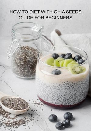 How To Diet With Chia Seeds Guide For Beginners