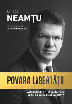 Povara libertatii. Atei, genii, sfinti si gangsteri: Ce ne-au dat si ce ne-au luat?