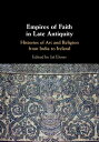 Empires of Faith in Late Antiquity Histories of Art and Religion from India to Ireland