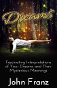 Dreams - Fascinating Interpretations of Your Dreams and Their Mysterious Meaning...