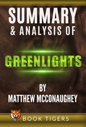 Summary and Analysis of Greenlights by Matthew McConaughey Book Tigers Self Help and Success Summaries【電子書籍】 Book Tigers