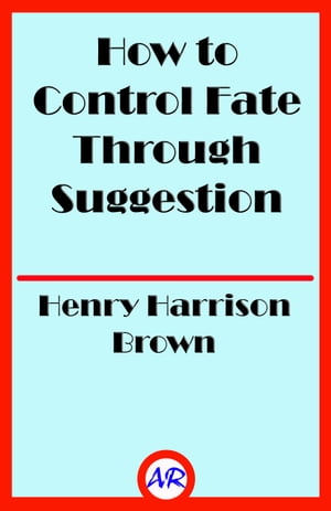 How to Control Fate Through SuggestionŻҽҡ[ Henry Harrison Brown ]