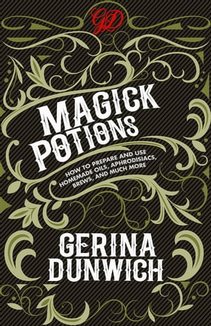 Magick Potions How to Prepare and Use Homemade Oils, Aphrodisiacs, Bre...