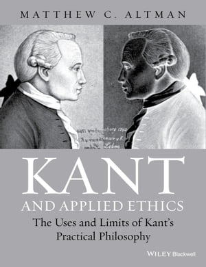 Kant and Applied Ethics The Uses and Limits of Kant 039 s Practical Philosophy【電子書籍】 Matthew C. Altman