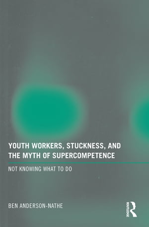 Youth Workers, Stuckness, and the Myth of Supercompetence