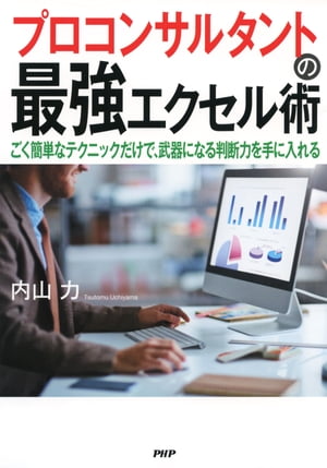 プロコンサルタントの最強エクセル術 ごく簡単なテクニックだけで、武器になる判断力を手に入れる【電子書籍】[ 内山力 ]