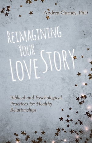 Reimagining Your Love Story Biblical and Psychol