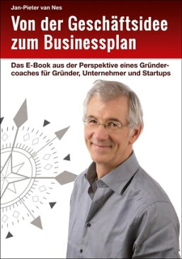 Von der Gesch?ftsidee zum Businessplan Das E-Book aus der Perspektive eines Gr?ndercoaches f?r Gr?nder, Unternehmer und Startups【電子書籍】[ Jan-Pieter van Nes ]