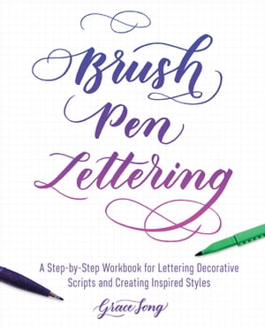 Brush Pen Lettering A Step-by-Step Workbook for Learning Decorative Scripts and Creating Inspired Styles【電子書籍】[ Grace Song ]