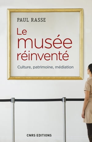 Le mus?e r?invent? - Culture, patrimoine, m?diation