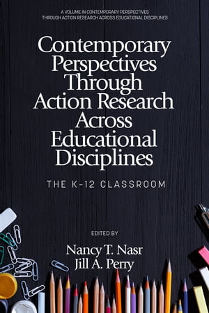 Contemporary Perspectives Through Action Research Across Educational Disciplines The K-12 Classroom