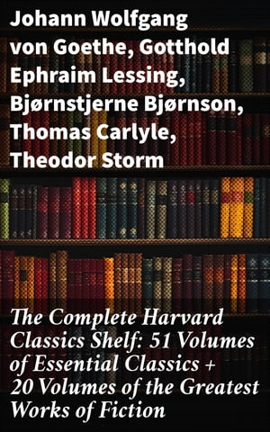 The Complete Harvard Classics Shelf: 51 Volumes of Essential Classics + 20 Volumes of the Greatest Works of Fiction