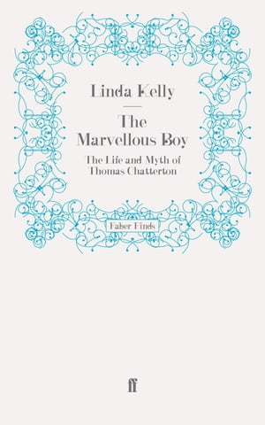 The Marvellous Boy The Life and Myth of Thomas Chatterton