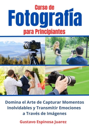 Curso de Fotograf?a para Principiantes Domina el Arte de Capturar Momentos Inolvidables y transmitir Emociones a Trav?s de Im?genes