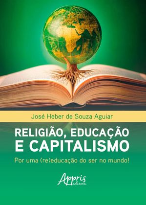 Religi?o, Educa??o e Capitalismo: Por Uma (Re)educa??o do Ser no Mundo!【電子書籍】[ Jos? Heber de Souza Aguiar ]