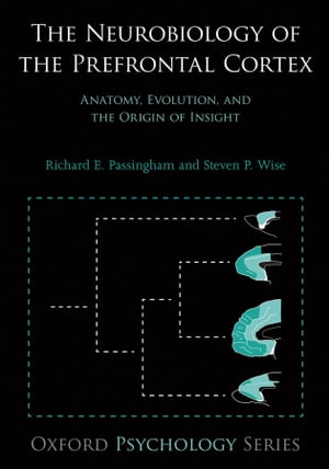 The Neurobiology of the Prefrontal Cortex Anatomy, Evolution, and the Origin of InsightŻҽҡ[ Richard E. Passingham ]