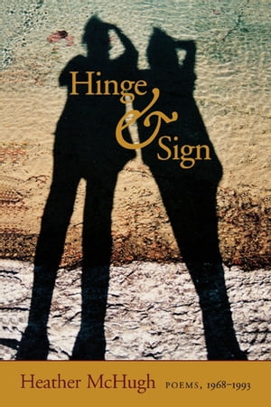 Hinge & Sign Poems, 1968?1993【電子書籍】[ Heather McHugh ]