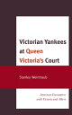 Victorian Yankees at Queen Victoria 039 s Court American Encounters with Victoria and Albert【電子書籍】 Stanley Weintraub, author of The Last Great Victory: The End of World War II, July August 194