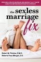 The Sexless Marriage Fix Rescuing a Sexless Marriage and Making It All It Can Be Using This Empowering Integrative Approach