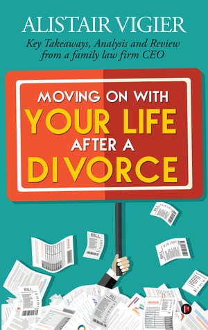 Moving on With Your Life After a Divorce Key Takeaways, Analysis and Review from a family law firm CEO【電子書籍】[ Alistair Vigier ]