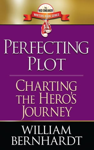 Perfecting Plot: Charting the Hero 039 s Journey Red Sneaker Writers Books, 3【電子書籍】 WILLIAM BERNHARDT