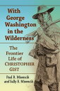 With George Washington in the Wilderness The Frontier Life of Christopher Gist【電子書籍】 Paul R. Misencik