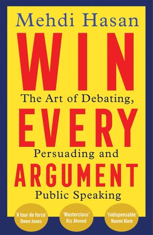 Win Every Argument The Art of Debating, Persuading and Public Speaking