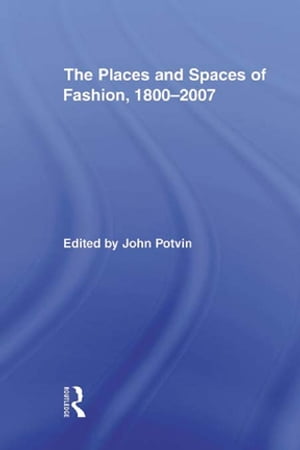 The Places and Spaces of Fashion, 1800-2007【電子書籍】