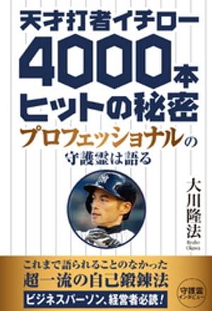 天才打者イチロー4000本ヒットの秘密　プロフェッショナルの守護霊は語る