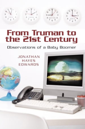 From Truman to the 21St Century Observations of a Baby Boomer【電子書籍】[ Jonathan Hayes Edwards ]