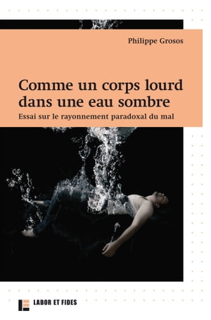 Comme un corps lourd dans une eau sombre Essai sur le rayonnement paradoxal du mal