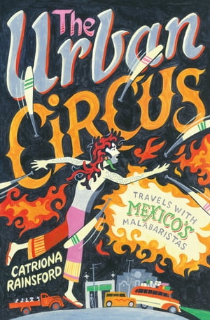 The Urban Circus: Travels with Mexico's Malabaristas
